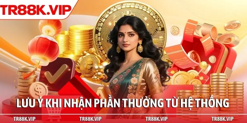Lưu ý khi nhận phần thưởng từ hệ thống
