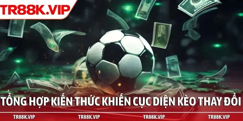 Tổng hợp kiến thức khiến cục diện kèo thay đổi