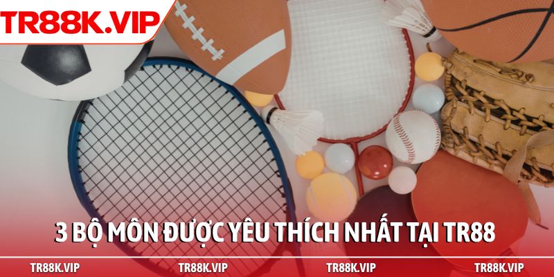 3 bộ môn được yêu thích nhất tại TR88 3 bộ môn được yêu thích nhất tại TR88